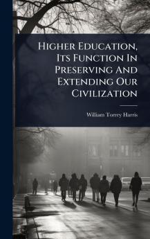 Higher Education Its Function In Preserving And Extending Our Civilization