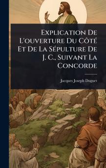 Explication De L'ouverture Du CÃ´tÃ(c) Et De La SÃ(c)pulture De J. C. Suivant La Concorde