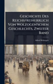 Geschichte Des Reichsfreiherrlich Von Wolzogen'schen Geschlechts Zweiter Band