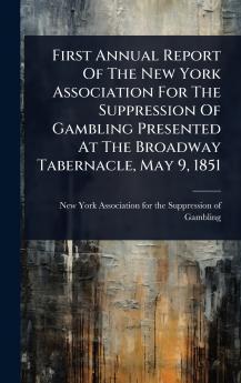First Annual Report Of The New York Association For The Suppression Of Gambling Presented At The Broadway Tabernacle May 9 1851