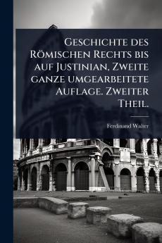 Geschichte des Römischen Rechts bis auf Justinian Zweite ganze umgearbeitete Auflage. Zweiter Theil.