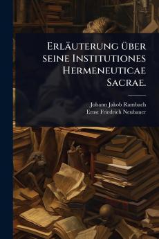 Erläuterung Ã1/4ber seine Institutiones Hermeneuticae Sacrae.