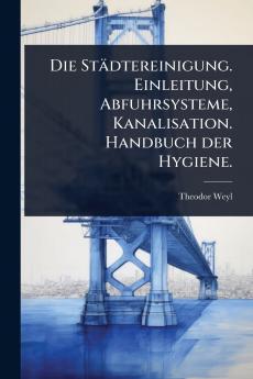 Städtereinigung. Einleitung Abfuhrsysteme Kanalisation. Handbuch der Hygiene.