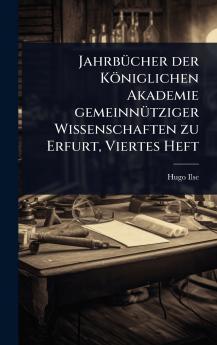 JahrbÃ1/4cher der Königlichen Akademie gemeinnÃ1/4tziger Wissenschaften zu Erfurt Viertes Heft