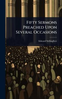 Fifty Sermons Preached Upon Several Occasions