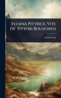 Felsina Pittrice Vite De' Pittori Bolognesi