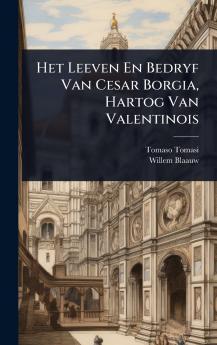 Het Leeven En Bedryf Van Cesar Borgia Hartog Van Valentinois