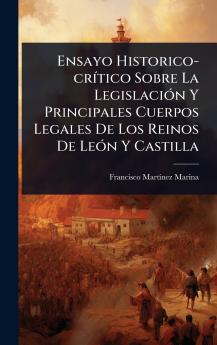 Ensayo Historico-crÃ-tico Sobre La LegislaciÃ3n Y Principales Cuerpos Legales De Los Reinos De LeÃ3n Y Castilla
