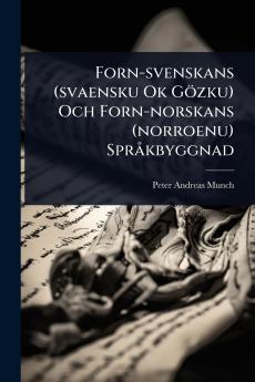 Forn-svenskans (svaensku Ok Gözku) Och Forn-norskans (norroenu) SprÃ kbyggnad