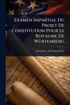 Examen Impartial Du Projet De Constitution Pour Le Royaume De WÃ1/4rtemberg