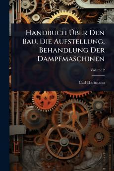 Handbuch Ã&#156;ber Den Bau Die Aufstellung Behandlung Der Dampfmaschinen