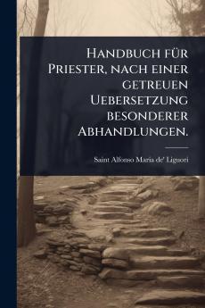 Handbuch fÃ1/4r Priester nach einer getreuen Uebersetzung besonderer Abhandlungen.