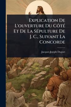 Explication De L'ouverture Du CÃ´tÃ(c) Et De La SÃ(c)pulture De J. C. Suivant La Concorde