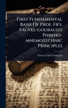 First Fundamental Basis Of Prof. Fr's. Fauvel-gouraud's Phreno-mnemotechnic Principles