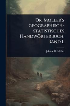 Dr. Möller's geographisch-statistisches Handwörterbuch. Band I.