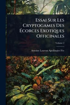 Essai Sur Les Cryptogames Des Ã&#137;corces Exotiques Officinales