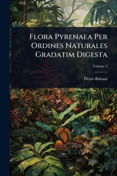 Flora Pyrenaea Per Ordines Naturales Gradatim Digesta