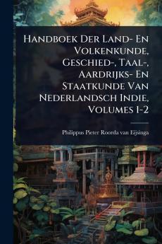 Handboek Der Land- En Volkenkunde Geschied- Taal- Aardrijks- En Staatkunde Van Nederlandsch Indie Volumes 1-2