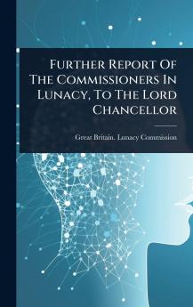 Further Report Of The Commissioners In Lunacy To The Lord Chancellor