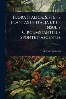 Flora Italica Sistens Plantas In Italia Et In Insulis Circumstantibus Sponte Nascentes