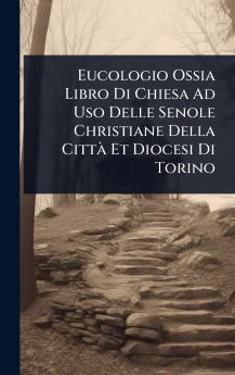 Eucologio Ossia Libro Di Chiesa Ad Uso Delle Senole Christiane Della CittÃ Et Diocesi Di Torino
