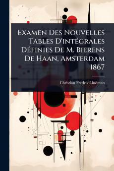 Examen Des Nouvelles Tables D'intÃ(c)grales DÃ(c)finies De M. Bierens De Haan Amsterdam 1867