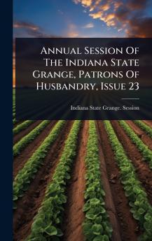 Annual Session Of The Indiana State Grange Patrons Of Husbandry Issue 23