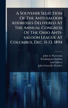 Souvenir Selection Of The Anti-saloon Addresses Delivered At The Annual Congress Of The Ohio Anti-saloon League At Columbus Dec. 11-13 1894