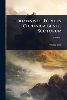 Johannis de Fordun Chronica gentis Scotorum
