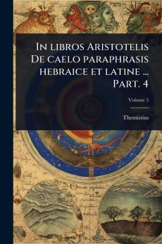 In libros Aristotelis De caelo paraphrasis hebraice et latine ... Part. 4
