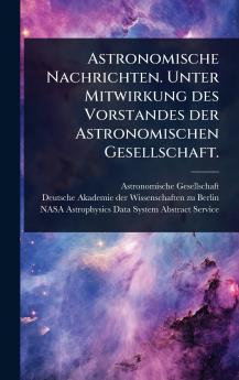 Astronomische Nachrichten. Unter Mitwirkung des Vorstandes der Astronomischen Gesellschaft.
