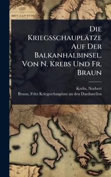 Kriegsschauplätze Auf Der Balkanhalbinsel. Von N. Krebs Und Fr. Braun