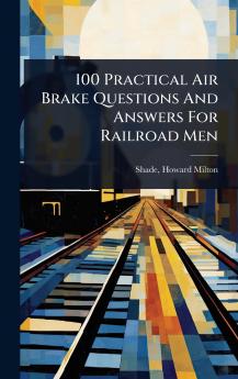 100 Practical Air Brake Questions And Answers For Railroad Men