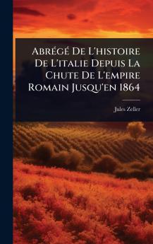 AbrÃ(c)gÃ(c) De L'histoire De L'italie Depuis La Chute De L'empire Romain Jusqu'en 1864