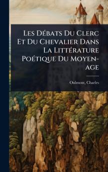 Les DÃ(c)bats Du Clerc Et Du Chevalier Dans La LittÃ(c)rature PoÃ(c)tique Du Moyen-age