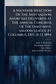 Souvenir Selection Of The Anti-saloon Addresses Delivered At The Annual Congress Of The Ohio Anti-saloon League At Columbus Dec. 11-13 1894