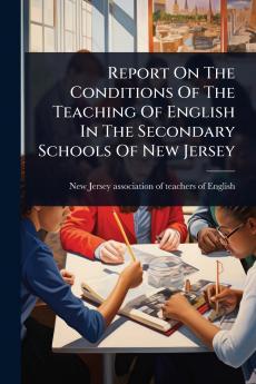 Report On The Conditions Of The Teaching Of English In The Secondary Schools Of New Jersey