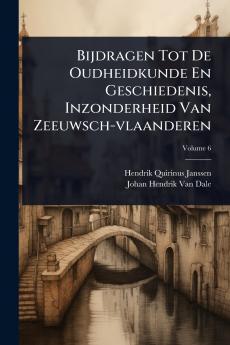 Bijdragen Tot De Oudheidkunde En Geschiedenis Inzonderheid Van Zeeuwsch-vlaanderen