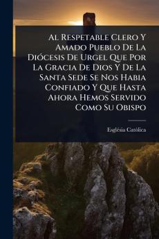 Respetable Clero Y Amado Pueblo De La DiÃ3cesis De Urgel Que Por La Gracia De Dios Y De La Santa Sede Se Nos Habia Confiado Y Que Hasta Ahora Hemos Servido Como Su Obispo