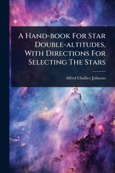 Hand-book For Star Double-altitudes With Directions For Selecting The Stars