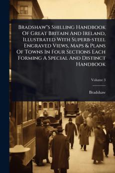 Bradshaws Shilling Handbook Of Great Britain And Ireland Illustrated With Superb-steel Engraved Views Maps & Plans Of Towns In Four Sections Each Forming A Special And Distinct Handbook