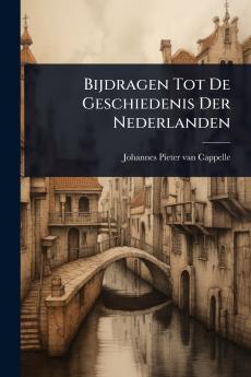 Bijdragen Tot De Geschiedenis Der Nederlanden