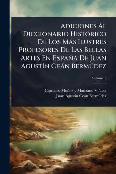Adiciones Al Diccionario HistÃ3rico De Los Màs Ilustres Profesores De Las Bellas Artes En España De Juan AgustÃ-n Ceàn BermÃ°dez