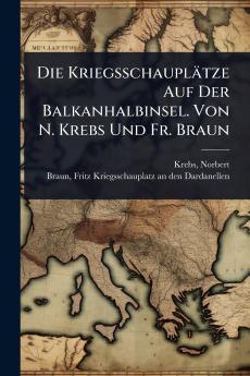 Kriegsschauplätze Auf Der Balkanhalbinsel. Von N. Krebs Und Fr. Braun