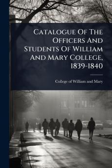 Catalogue Of The Officers And Students Of William And Mary College 1839-1840