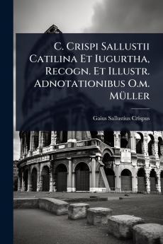 C. Crispi Sallustii Catilina Et Iugurtha Recogn. Et Illustr. Adnotationibus O.m. MÃ1/4ller