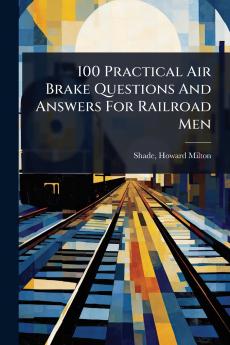 100 Practical Air Brake Questions And Answers For Railroad Men