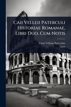 Caii Velleii Paterculi Historiae Romanae Libri Duo Cum Notis