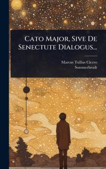 Cato Major Sive De Senectute Dialogus...