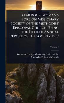 Year Book Woman's Foreign Missionary Society of the Methodist Episcopal Church Being the Fiftieth Annual Report of the Society 1919